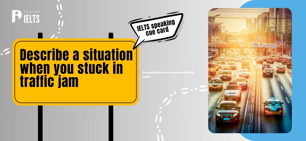 Describe a situation when you stuck in traffic jam - IELTS speaking cue card